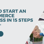 How to Start an Ecommerce Business in 15 Steps